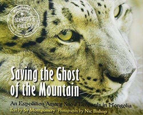 Saving the Ghost of the Mountain: An Expedition Among Snow Leopards in Mongolia (Scientists in the Field Series)