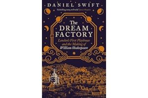 The Dream Factory - London's First Playhouse and the Making of William Shakespeare
