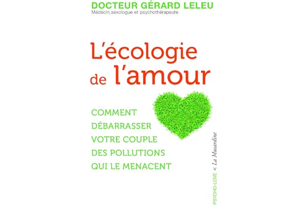 L'écologie de l'amour - Comment débarrasser votre couple des pollutions qui le menacent