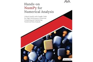 Hands-on NumPy for Numerical Analysis: Unlock NumPy with Google Colab for High-Performance Numerical Computing and Optimizing Numerical Data Analysis (English Edition)