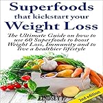 Superfoods That Kickstart Your Weight Loss, 2nd Edition: Learn How to Use 60 Superfoods to Boost Weight Loss, Immunity, and to Live a Healthier Lifestyle