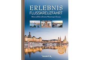 KUNTH Bildband Erlebnis Flusskreuzfahrt: Reisen auf den schönsten Wasserwegen Europas. Mit praktischen Infos für die Reise