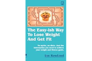 The Easy-ish Way To Lose Weight And Get Fit: No myths, no diets. Just the information you need to achieve your weight and fitness goals.