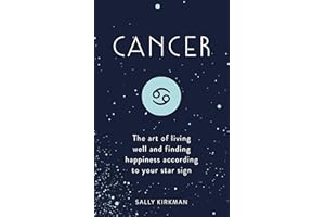 Cancer: The Art of Living Well and Finding Happiness According to Your Star Sign