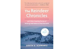 The Reindeer Chronicles: And Other Inspiring Stories of Working with Nature to Heal the Earth LONGLISTED FOR THE 2021 WAINWRIGHT PRIZE