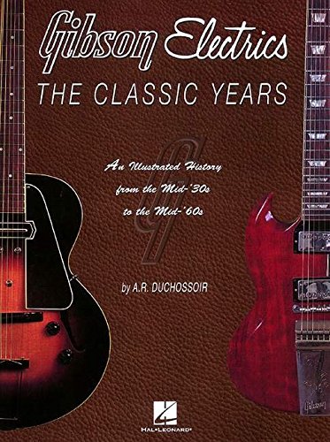 Gibson Electrics: The Classic Years : An Illustrated History from the Mid-'30s to the Mid-'60s livre