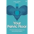 Your Pelvic Floor: A Practical Guide to Solving Your Most Intimate Problems
