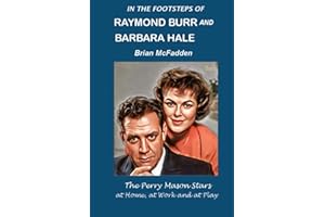 In the Footsteps of Raymond Burr and Barbara Hale: The Perry Mason Stars at Work, at Home and at Play