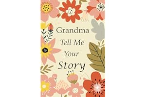 Grandma Tell Me Your Story: 140+ Questions For Your Grandma To Share Her Life And Thoughts: Grandmother's Life Experiences In Writing, A Keepsake Book Of Wisdom For Your Grandchildren