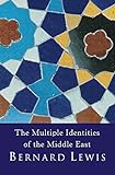 The Multiple Identities Of The Middle East: 2000 Years of History from the Rise of Christianity to the Present Day by Bernard Lewis