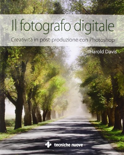 Il fotografo digitale. Creatività in post-produzione con Photoshop. Ediz. illustrata libro