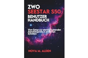 ZWO Seestar S50 Benutzerhandbuch: Vom Setup zur atemberaubenden Astrofotografie in einfachen Schritten