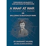 A WAAF AT WAR: OR BALLOONS TO BLETCHLEY PARK