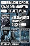 Image de Sammelband - Unheimliche Kinder, Stadt der Monster und die alte Villa: Vier spannende Fantasy Geschichten