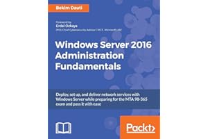 Windows Server 2016 Administration Fundamentals: Deploy, set up, and deliver network services with Windows Server while preparing for the MTA 98-365 exam and pass it with ease