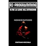 REPROGRAMMING: Oltre la Legge dell' Attrazione - Inconscio punto zero