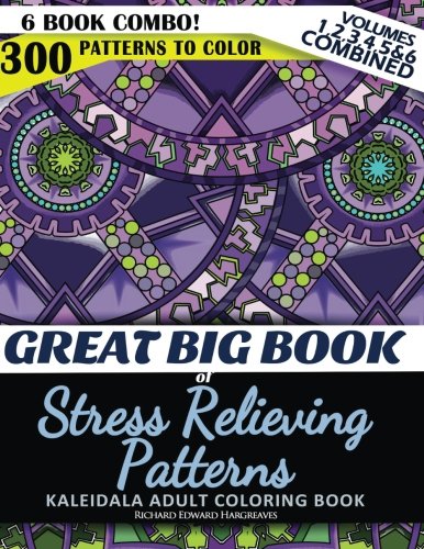 Great Big Book of Stress Relieving Patterns - Kaleidala Adult Coloring Book - 300 Patterns To Color - Vol. 1,2,3,4,5 & 6 Combined: 6 Book Combo - ... Level Of Difficulty Coloring Designs