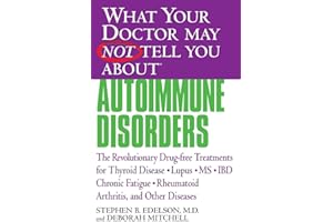 What Your Doctor May Not Tell You About(TM): Autoimmune Disorders: The Revolutionary Drug-free Treatments for Thyroid Disease, Lupus, MS, IBD, Chronic Fatigue, Rheumatoid Arthritis, and Other Diseases