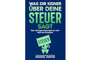 Was dir keiner über deine Steuer sagt: über 100 legale Steuertipps für mehr Geld vom Finanzamt