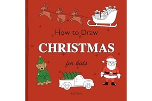 How To Draw Christmas For Kids: Easy Step-by-Step Drawing Book for Beginners to Learn Cute and Festive Christmas Characters, Santa, Reindeer, Snowmen, and More