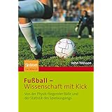 Fußball - Wissenschaft mit Kick: Von der Physik fliegender Bälle und der Statistik des Spielausgangs (German Edition)