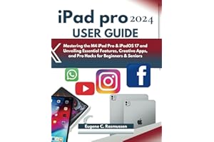 iPAD PRO 2024 USER GUIDE: Mastering the M4 iPad Pro & iPadOS 17 and Unveiling Essential Features, Creative Apps, and Pro Hacks for Beginners & Seniors