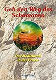 Geh den Weg des Schamanen: Das Medizinrad in der Praxis by 