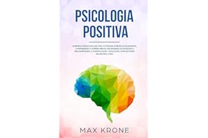 Psicologia Positiva: Aprenda piscologia na vida cotidiana e resolva bloqueios, compreenda e supere medos decifrando as pessoas e reconhecendo a manipulação, psicologia simples para iniciantes - Livro