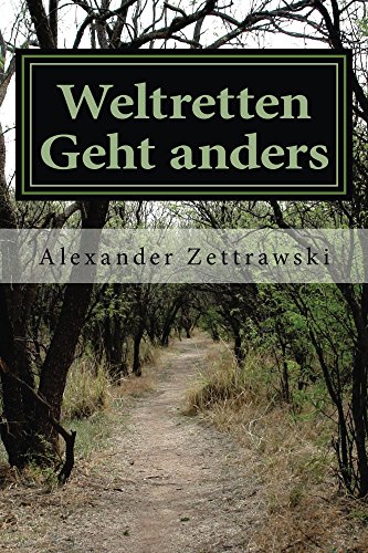 Download Weltretten Geht anders: Für Menschen, die ausgetretene Pfade verlassen