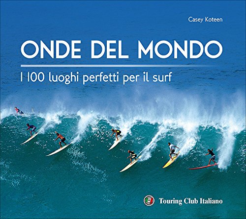 Onde del mondo. I 100 luoghi perfetti per il surf. Ediz. illustrata libro