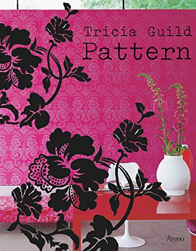 Tricia Guild Pattern: Using Pattern to Create Sophisticated, Show-stopping Interiors