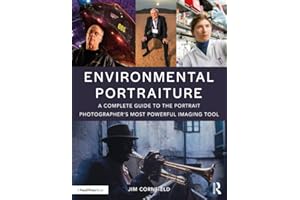Environmental Portraiture: A Complete Guide to the Portrait Photographer's Most Powerful Imaging Tool: A Complete Guide to the Portrait Photographer’s Most Powerful Imaging Tool