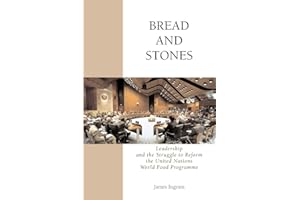 Bread And Stones: Leadership and the Struggle to Reform the United Nations World Food Program