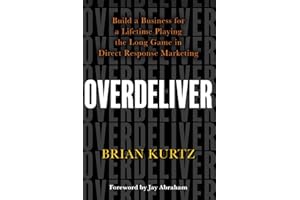 Overdeliver: Build a Business for a Lifetime Playing the Long Game in Direct Response Marketing