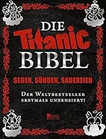 Die Titanic-Bibel: Segen, S&uuml;nden, Sauereien: der Weltbestseller erstmals unzensiert!