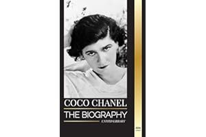 Coco Chanel: The biography and life of the French fashion designer that founded the House of Chanel (Art)