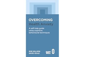 Overcoming Health Anxiety: A self-help guide using cognitive behavioural techniques (Overcoming Books)