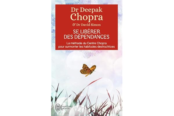 Se libérer des dépendances: La méthode du Centre Chopra pour surmonter les habitudes destructrices