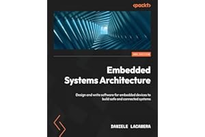 Embedded Systems Architecture - Second Edition: Design and write software for embedded devices to build safe and connected systems
