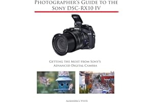 Photographer's Guide to the Sony DSC-RX10 IV: Getting the Most from Sony's Advanced Digital Camera