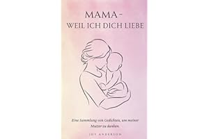 Mama - Weil Ich Dich Liebe: 150+ berührende Gedichte als ideales Geschenk für Mütter, voller Liebe, Dankbarkeit und ungesagter Worte