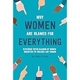 Why Women Are Blamed For Everything: Exposing the Culture of Victim-Blaming