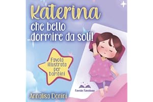 Katerina che bello dormire da soli: Favola illustrata per bambini. Il viaggio di una bambina capricciosa che imparerà quanto il dormire nel proprio letto sia "roba da super eroi”!