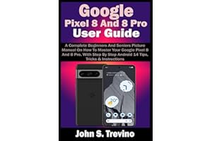 Google Pixel 8 And 8 Pro User Guide: A Complete Beginners And Seniors Picture Manual On How To Master Your Google Pixel 8 And 8 Pro, With Step By Step Android 14 Tips, Tricks & Instructions