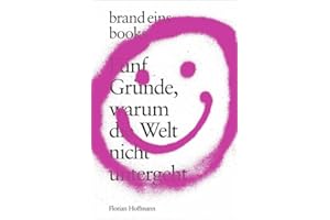 Fünf Gründe, warum die Welt nicht untergeht: brand eins books