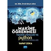 Makine &Ouml;ğrenmesi: Teorik Y&ouml;nleri ve Pyhton Uygulamaları İle Bir Yapay Zeka Ekol&uuml;