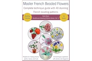 Master French Beaded Flowers: Complete Technique Guide With 40 Stunning French Beading Patterns (Beadflowers Beading Patterns by Katie Dean)