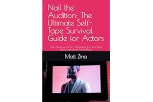 Nail the Audition: The Ultimate Self-Tape Survival Guide for Actors: Stop Waiting in Line – Dominate the Self-Tape Game and Book More Roles (The ... for Thriving in the Modern Acting Industry)