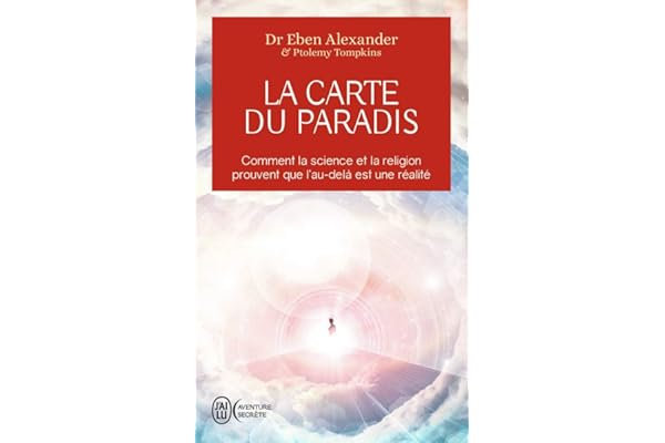 La carte du Paradis: Comment la science et la religion prouvent que l'au-delà est une réalité