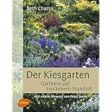 Der Kiesgarten: Gärtnern auf trockenem Standort